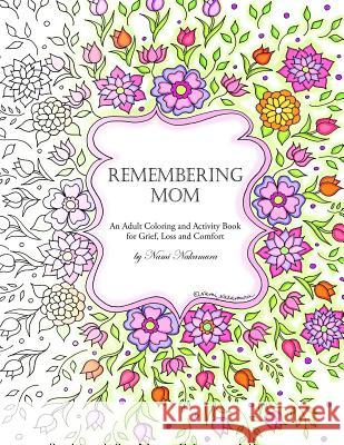 Remembering Mom: An Adult Coloring and Activity Book for Grief, Loss and Comfort Nami Nakamura 9781978463387
