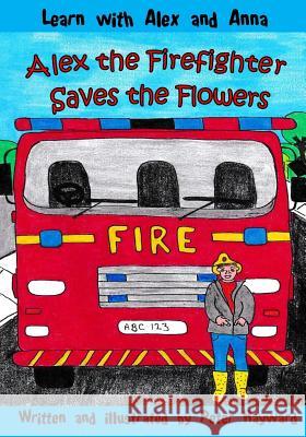 Alex the Firefighter Saves the Flowers Peter Hayward 9781978465992 Createspace Independent Publishing Platform