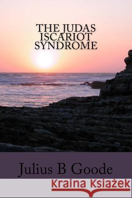 The Judas Iscariot Syndrome Julius B. Goode 9781978470941 Createspace Independent Publishing Platform