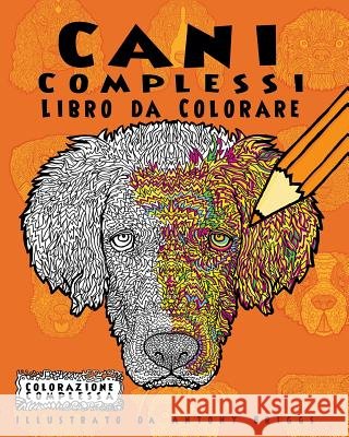 Cani Complessi - Libro da Colorare: Divertimento rilassante per adulti e bambini Briggs, Antony 9781978472051 Createspace Independent Publishing Platform