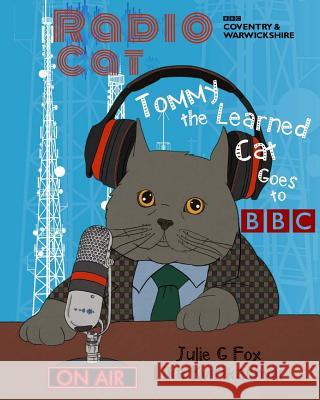 Radio Cat: Tommy the Learned Cat Goes to BBC: 95th Anniversary of BBC's 1st Radio Broadcast Kvirikashvili, Lika 9781978472105 Createspace Independent Publishing Platform