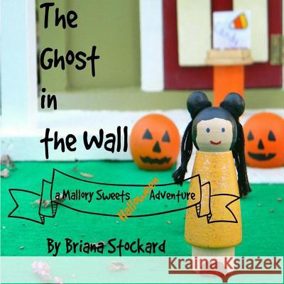 The Ghost in the Wall: a Mallory Sweets Halloween Adventure Stockard, Briana 9781978473270 Createspace Independent Publishing Platform