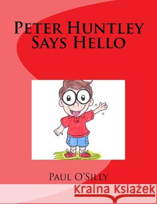 Peter Huntley Says Hello Paul O'Silly 9781978473447