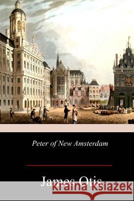 Peter of New Amsterdam James Otis 9781978474963