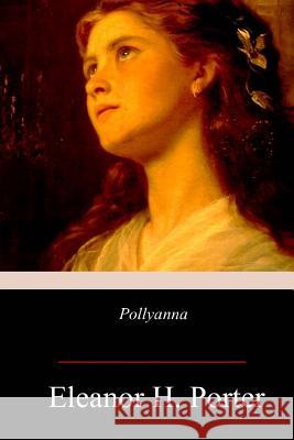 Pollyanna Eleanor H. Porter 9781978475052 Createspace Independent Publishing Platform