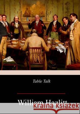 Table Talk William Hazlitt 9781978476356 Createspace Independent Publishing Platform