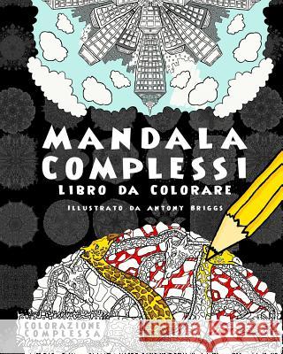 Mandala Complessi - Libro da Colorare: Divertimento aper adulti e bambini Briggs, Antony 9781978477322 Createspace Independent Publishing Platform