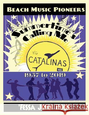 Summertime's Calling Me - The Catalinas 1957 - 2019 Fessa' John Hook 9781978479463