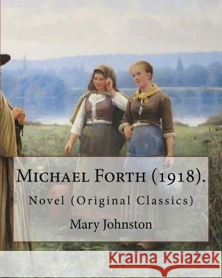 Michael Forth (1918). By: Mary Johnston: Novel (Original Classics) Johnston, Mary 9781978481145 Createspace Independent Publishing Platform