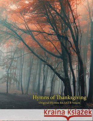 Hymns of Thanksgiving: Original Hymns for SATB Voices Mark R. Fotheringham Richard H. Hales Kevin G. Pace 9781978482968