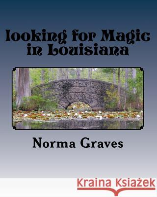 looking for Magic in Louisiana: Magical world WITCHES AND GHOST Graves, Norma J. 9781978483378 Createspace Independent Publishing Platform