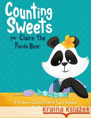 Counting Sweets for Claire the Panda Bear: A Children's Coloring Book on Type 1 Diabetes Christine E. Cirillo Mel Schroeder 9781978483439 Createspace Independent Publishing Platform
