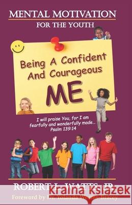 Mental Motivation-For The Youth: Being a Confident and Courageous ME Robert L Watts, Jr 9781978486263