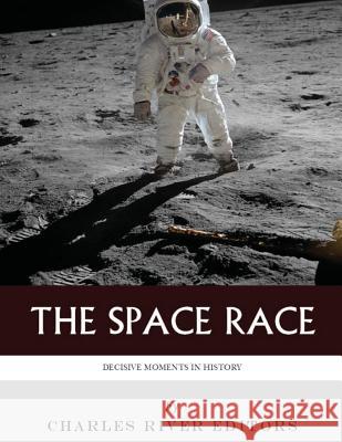 Decisive Moments in History: The Space Race Charles River Editors 9781978487284 Createspace Independent Publishing Platform