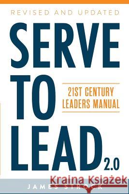 Serve to Lead: 21st Century Leaders Manual James Strock 9781978489554 Createspace Independent Publishing Platform