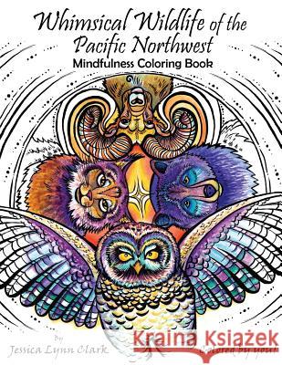 Whimsical Wildlife of the Pacific Northwest: Mindfulness Coloring Book: Whimsical Wildlife of the Pacific Northwest: Mindfulness Coloring Book Jessica Lynn Clark 9781978490178