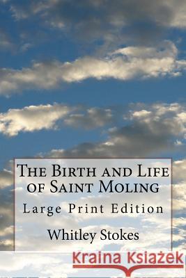 The Birth and Life of Saint Moling: Large Print Edition Whitley Stokes 9781978491571 Createspace Independent Publishing Platform