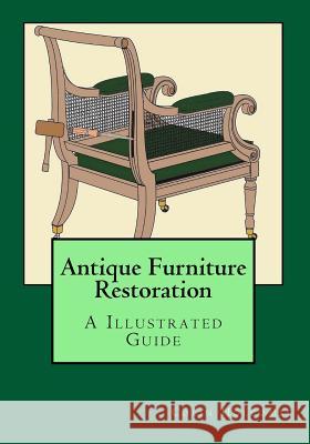 Antique Furniture Restoration: An Illustrated Guide Mr Colin Holcombe 9781978498983 Createspace Independent Publishing Platform