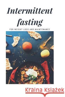 Intermittent Fasting For Weight Loss And Maintenance: Instructions, Lifestyle, Exercise, Myths, How-tos, Tips, Pros and Cons Penrose, Lily 9781978499201