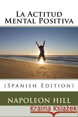 La Actitud Mental Positiva (Spanish Edition) Napoleon Hill 9781978499843 Createspace Independent Publishing Platform