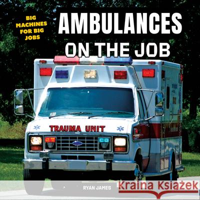 Ambulances on the Job Ryan James 9781978573765 Norwood House Press