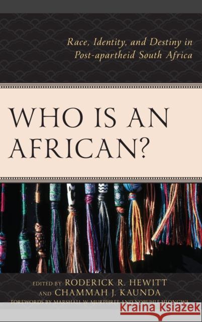 Who Is an African?: Race, Identity, and Destiny in Post-Apartheid South Africa Roderick R. Hewitt Chammah J. Kaunda Marshall W. Murphree 9781978700567