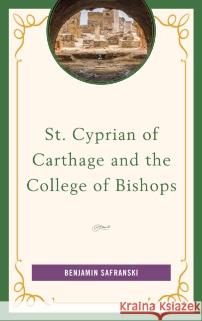 St. Cyprian of Carthage and the College of Bishops Benjamin Safranski 9781978700789 Fortress Academic