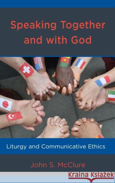 Speaking Together and with God: Liturgy and Communicative Ethics John S. McClure 9781978701298 Fortress Academic