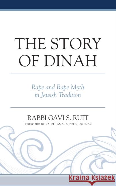 The Story of Dinah: Rape and Rape Myth in Jewish Tradition Gavi S. Ruit Tamara Cohn Eskenazi 9781978702042
