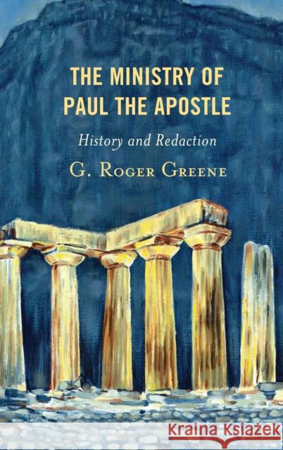 The Ministry of Paul the Apostle: History and Redaction G. Roger Greene 9781978702226