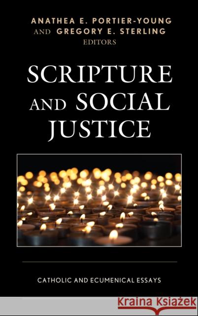 Scripture and Social Justice: Catholic and Ecumenical Essays Anathea E. Portier-Young Gregory E. Sterling Stephen P. Ahearne-Kroll 9781978702905