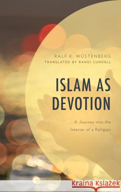 Islam as Devotion: A Journey into the Interior of a Religion Wüstenberg, Ralf K. 9781978703001