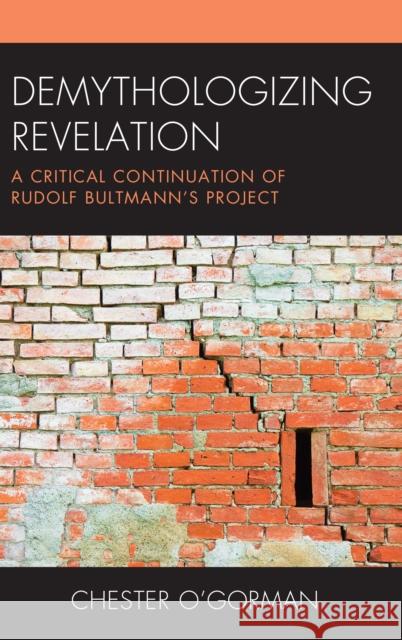 Demythologizing Revelation: A Critical Continuation of Rudolf Bultmann's Project Chester O'Gorman 9781978703124 Fortress Academic