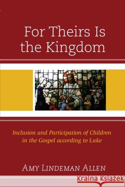 For Theirs Is the Kingdom: Inclusion and Participation of Children in the Gospel According to Luke Amy Lindeman Allen 9781978703230 Fortress Academic