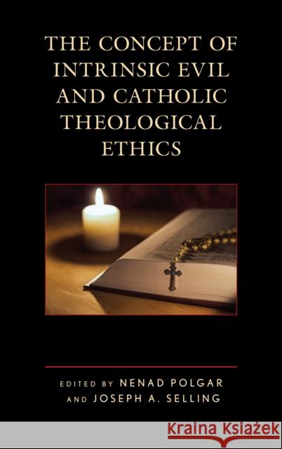 The Concept of Intrinsic Evil and Catholic Theological Ethics Nenad Polgar Joseph A. Selling James T. Bretzk 9781978703247 Fortress Academic