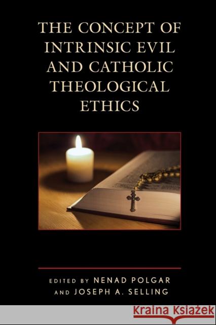 The Concept of Intrinsic Evil and Catholic Theological Ethics Nenad Polgar Joseph A. Selling James T. Bretzk 9781978703261 Fortress Academic