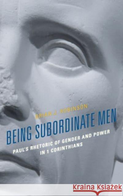 Being Subordinate Men: Paul's Rhetoric of Gender and Power in 1 Corinthians Robinson, Brian J. 9781978703353 Rowman & Littlefield