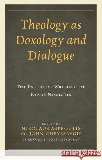 Theology as Doxology and Dialogue: The Essential Writings of Nikos Nissiotis Nikolaos Asproulis John Chryssavgis John Zizioulas 9781978703421 Fortress Academic