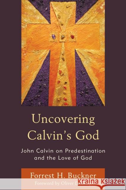 Uncovering Calvin's God: John Calvin on Predestination and the Love of God Buckner, Forrest H. 9781978703865 Rowman & Littlefield