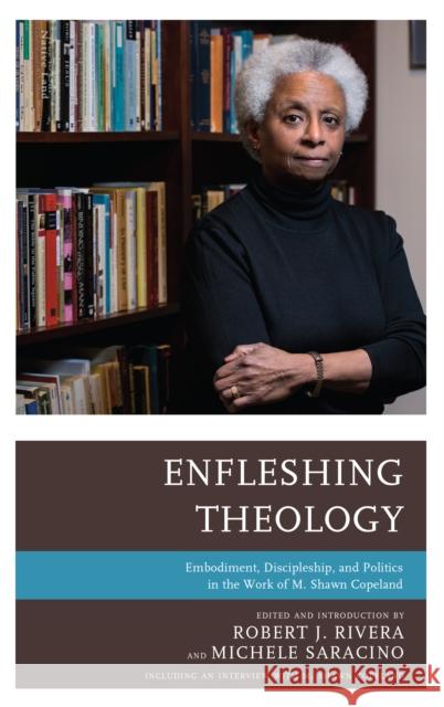 Enfleshing Theology: Embodiment, Discipleship, and Politics in the Work of M. Shawn Copeland Michele Saracino Robert J. Rivera Michele Saracino 9781978704053 Fortress Academic