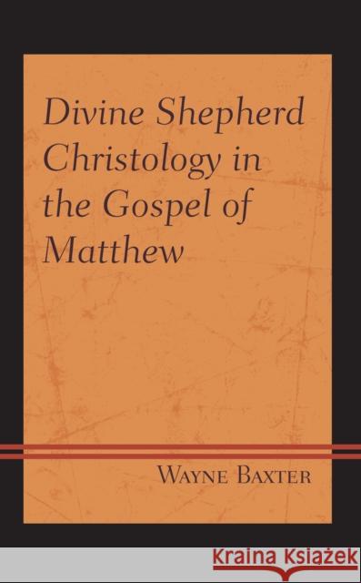 Divine Shepherd Christology in the Gospel of Matthew Wayne Baxter 9781978704473