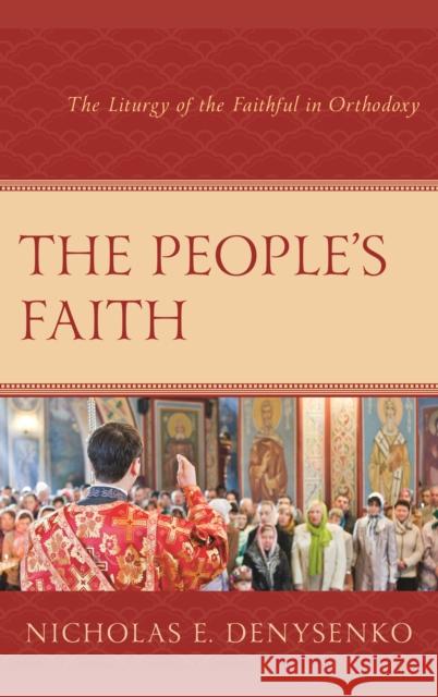 The People's Faith: The Liturgy of the Faithful in Orthodoxy Nicholas E. Denysenko 9781978704596 Fortress Academic