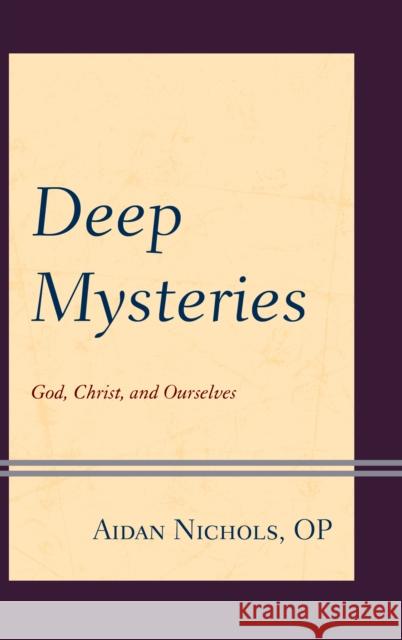 Deep Mysteries: God, Christ and Ourselves Aidan Nichol 9781978704855 Fortress Academic