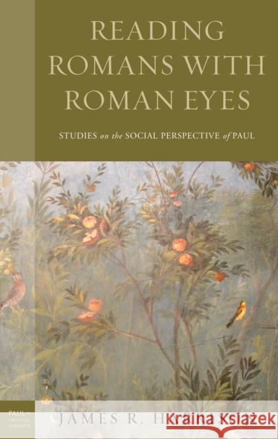 Reading Romans with Roman Eyes: Studies on the Social Perspective of Paul James R. Harrison 9781978705135