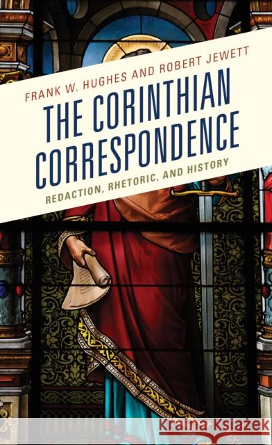 The Corinthian Correspondence: Redaction, Rhetoric, and History Frank W. Hughes Robert Jewett 9781978705197 Fortress Academic