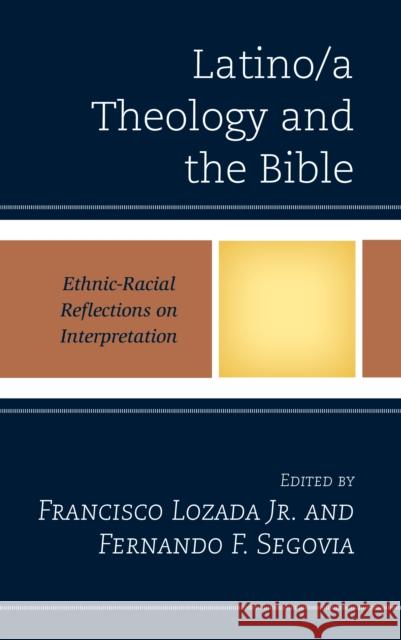 Latino/A Theology and the Bible: Ethnic-Racial Reflections on Interpretation Lozada Jr, Francisco 9781978705517 Fortress Academic