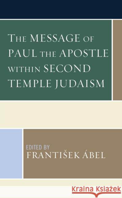 The Message of Paul the Apostle Within Second Temple Judaism Abel Frantisek                           Abel Frantisek                           Michael Bachmann 9781978706125