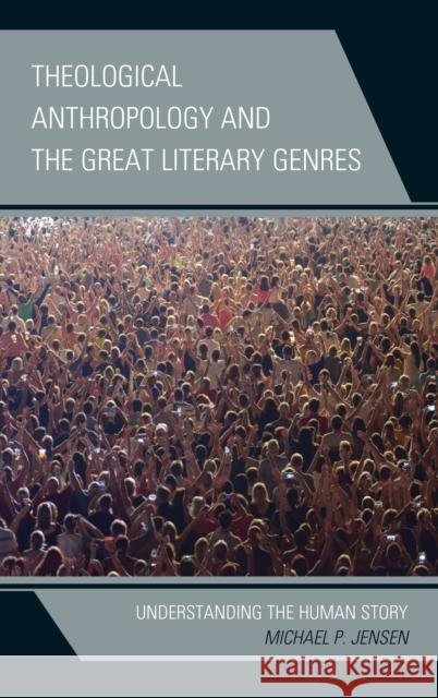 Theological Anthropology and the Great Literary Genres: Understanding the Human Story Jensen, Michael P. 9781978706392 Fortress Academic