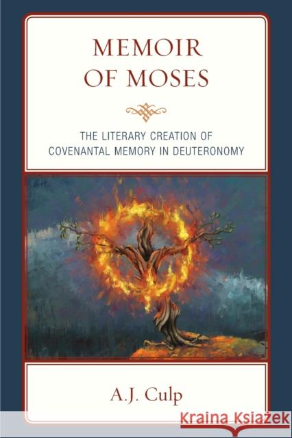 Memoir of Moses: The Literary Creation of Covenantal Memory in Deuteronomy A. J. Culp 9781978706927 Fortress Academic