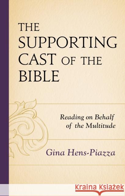 The Supporting Cast of the Bible: Reading on Behalf of the Multitude Gina Hens-Piazza 9781978706934 Fortress Academic